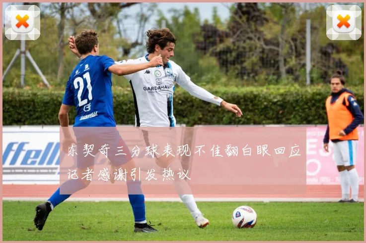 东契奇三分球表现不佳翻白眼回应记者感谢引发热议