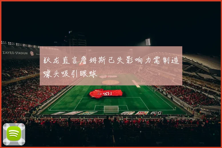 狄龙直言詹姆斯已失影响力需制造噱头吸引眼球