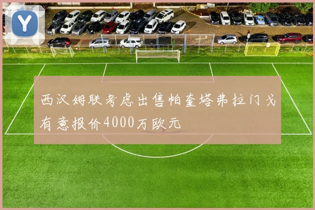 西汉姆联考虑出售帕奎塔弗拉门戈有意报价4000万欧元