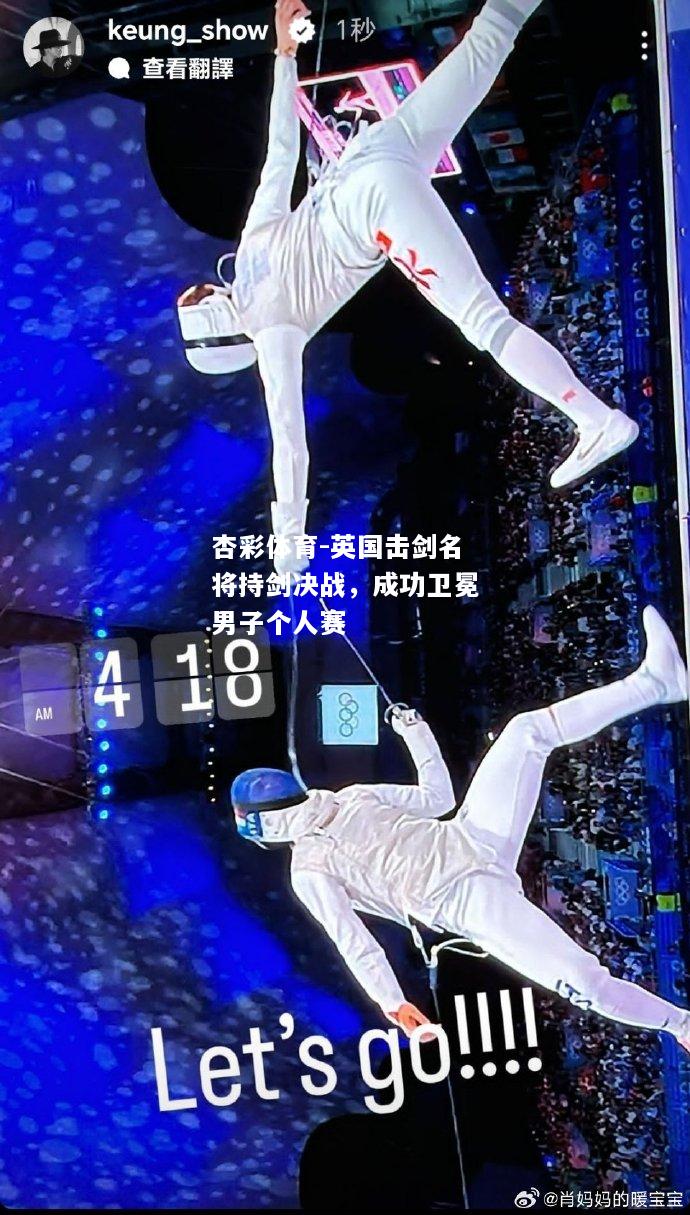 英国击剑名将持剑决战，成功卫冕男子个人赛