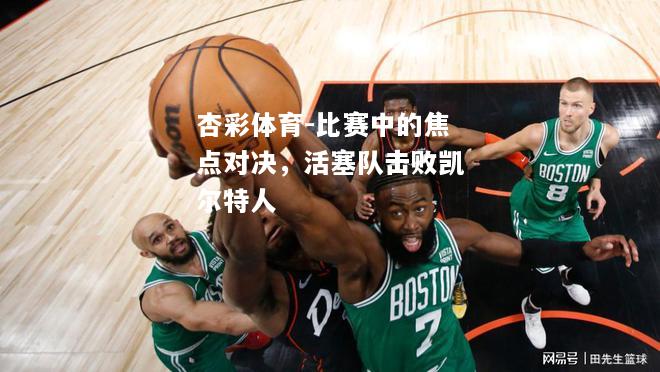 比赛中的焦点对决，活塞队击败凯尔特人