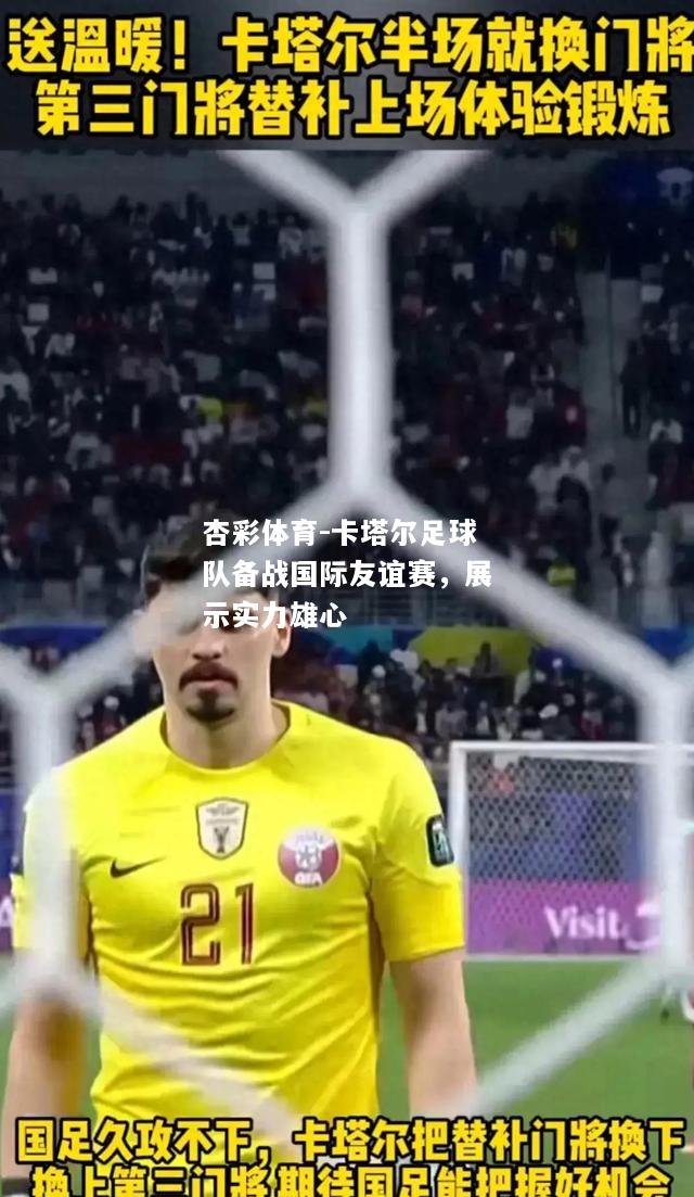 卡塔尔足球队备战国际友谊赛，展示实力雄心