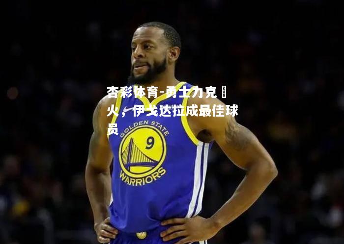 勇士力克熱火，伊戈达拉成最佳球员