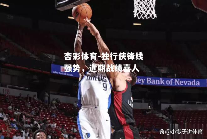 独行侠锋线强势，近期战绩喜人